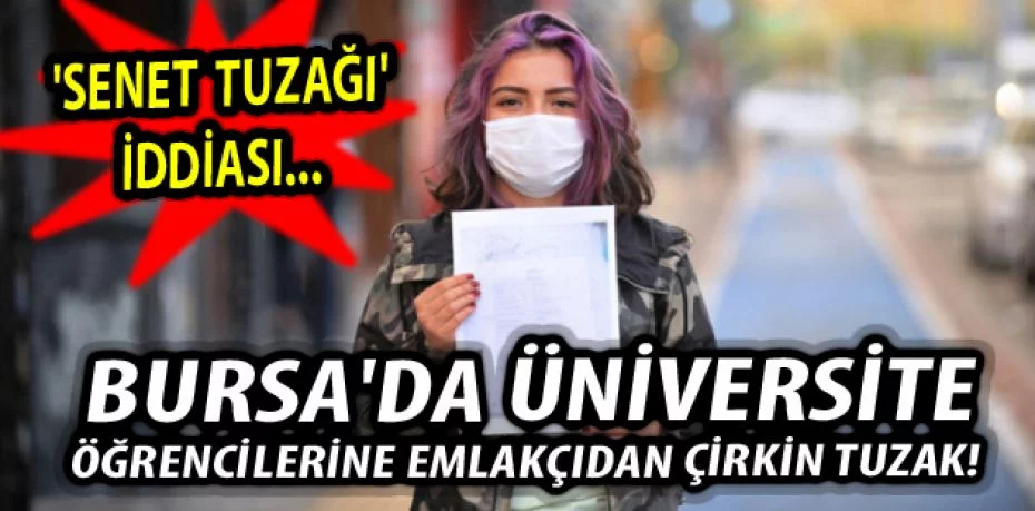 Bursa'da üniversite öğrencilerinden emlakçı hakkında 'senet tuzağı' iddiası!