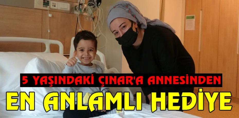 5 yaşındaki Çınar'a annesinden en anlamlı hediye