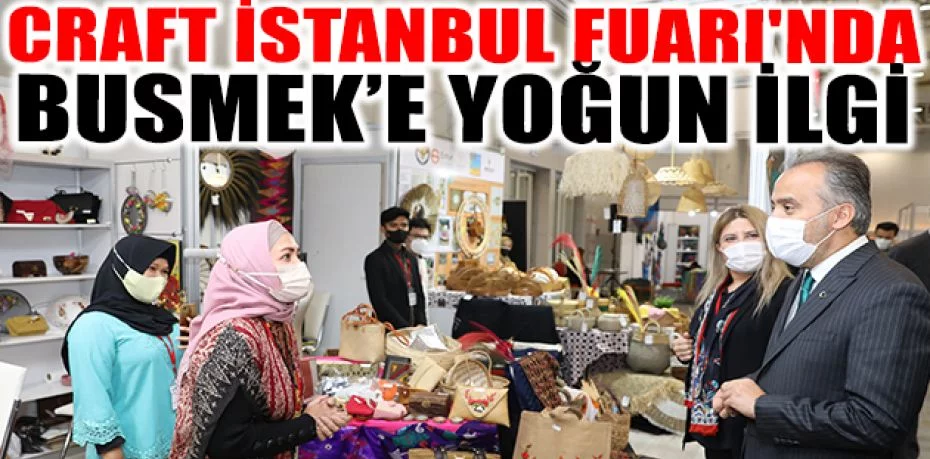 Craft İstanbul Fuarı'nda BUSMEK’e yoğun ilgi