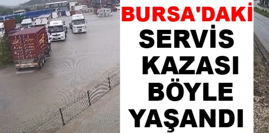 Bursa'daki servis kazası böyle yaşandı