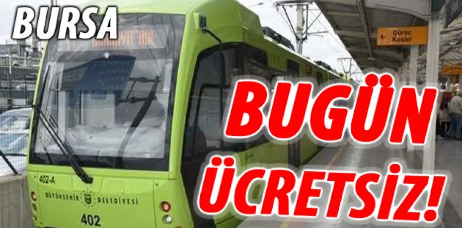 Bursa'da bugün toplu taşıma araçları ücretsiz