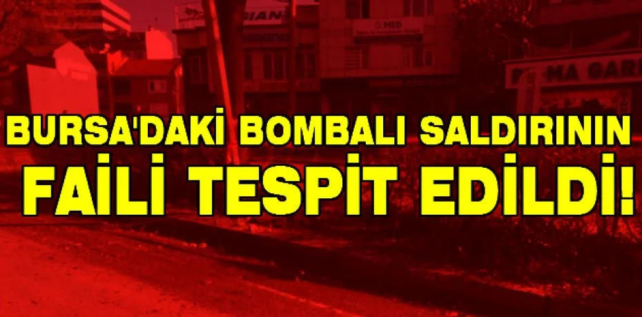 Bursa'daki bombalı saldırının faili tespit edildi