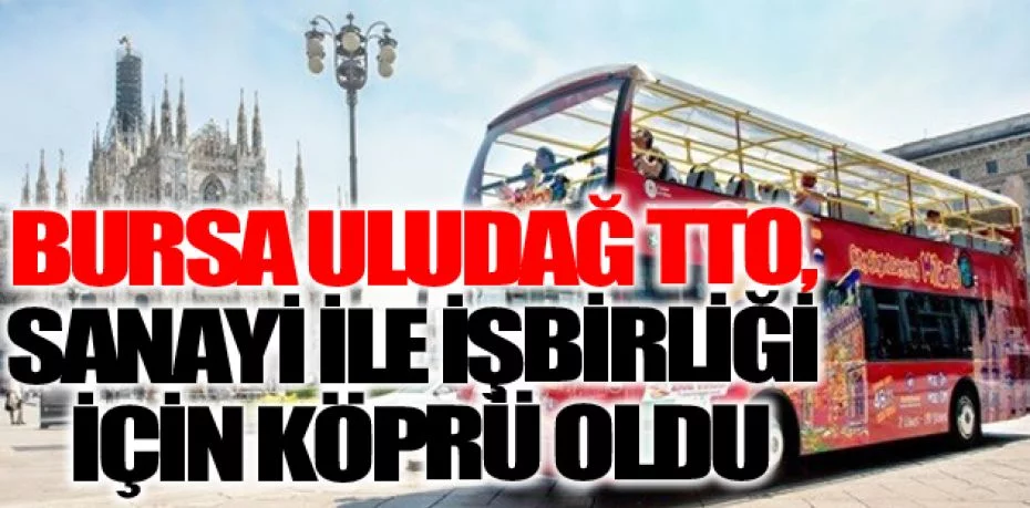 Bursa Uludağ TTO, sanayi ile işbirliği için köprü oldu