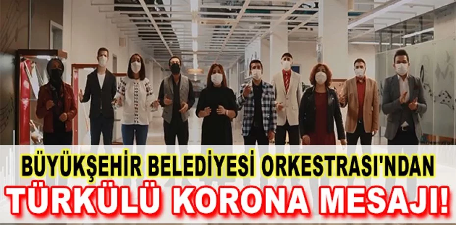 Büyükşehir Belediyesi Orkestrası'ndan türkülü korona mesajı