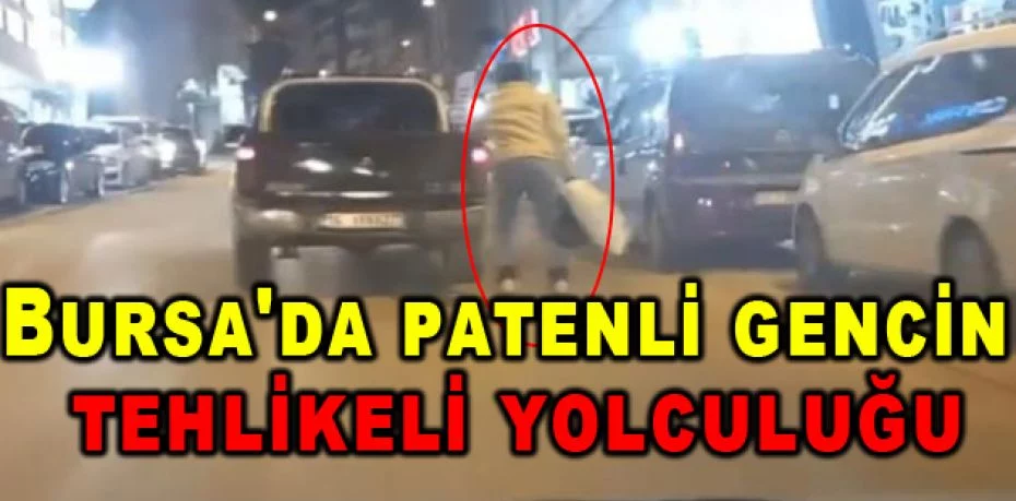 Bursa'da patenli gencin tehlikeli yolculuğu kameraya yansıdı