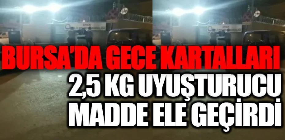 Bursa’da Gece Kartalları 2,5 kg uyuşturucu madde ele geçirdi