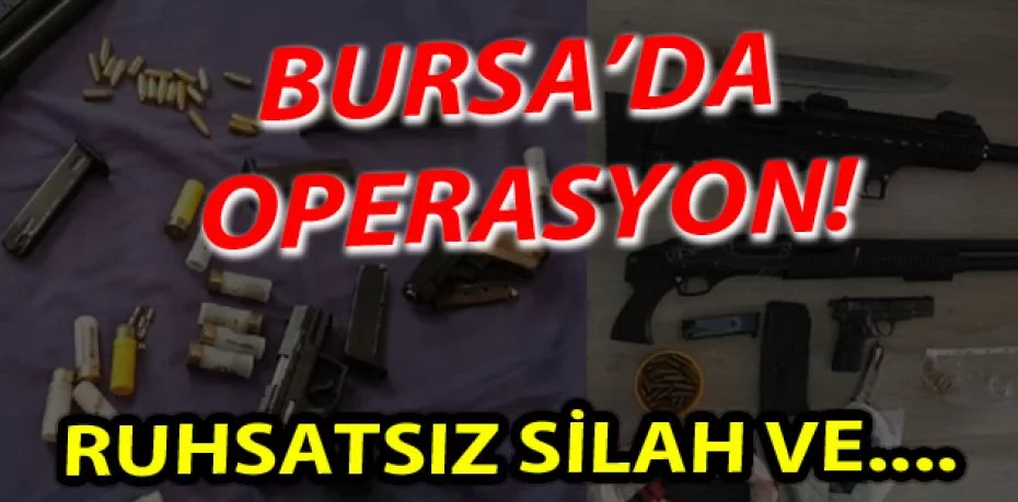 Bursa'da ruhsatsız silah ve mühimmat operasyonu