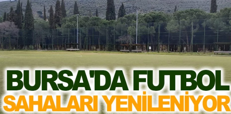 Bursa'da futbol sahaları yenileniyor