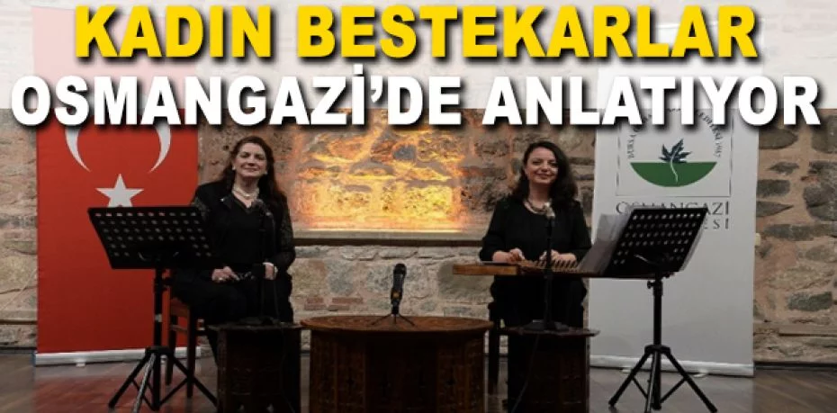 Kadın bestekarlar Osmangazi’de anlatıyor