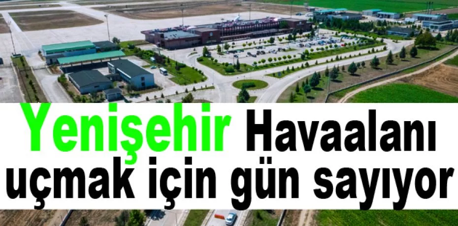 Yenişehir Havaalanı uçmak için gün sayıyor