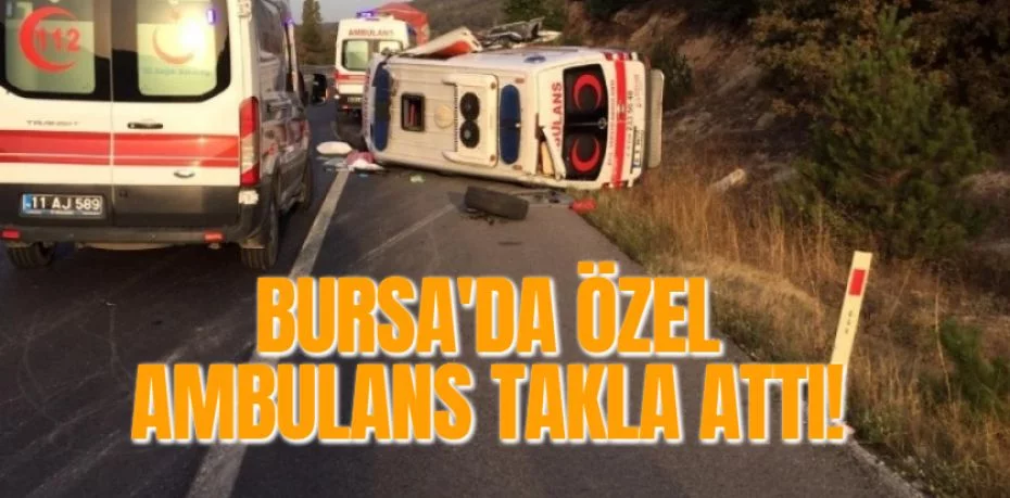 BURSA'DA ÖZEL AMBULANS TAKLA ATTI!
