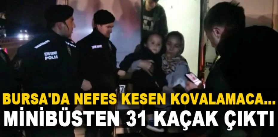 Bursa'da nefes kesen kovalamaca...Minibüsten 31 kaçak çıktı