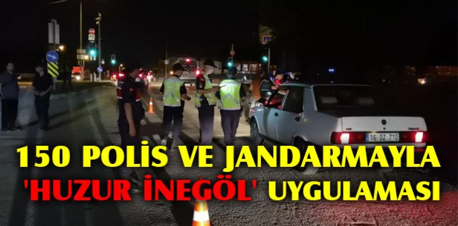 150 polis ve jandarmayla 'Huzur İnegöl' uygulaması