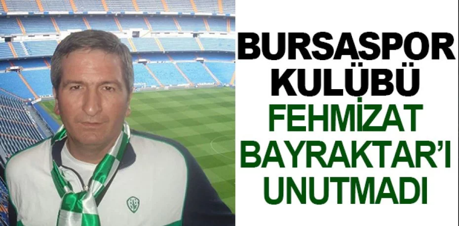 Bursaspor Kulübü, Fehmizat Bayraktar’ı unutmadı