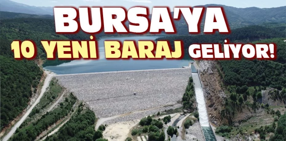 19 yılda Bursa'ya 21 baraj ve 16 yeni gölet yapıldı, 10 yeni baraj devam ediyor