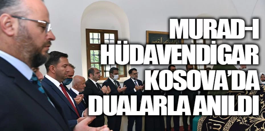 Murad-ı Hüdavendigâr Kosova’da dualarla anıldı