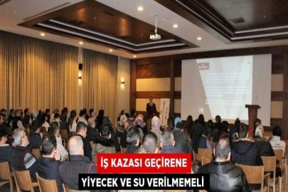 İŞ KAZASI GEÇİRENE YİYECEK VE SU VERİLMEMELİ