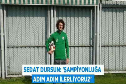 SEDAT DURSUN: 'ŞAMPİYONLUĞA ADIM ADIM İLERLİYORUZ'