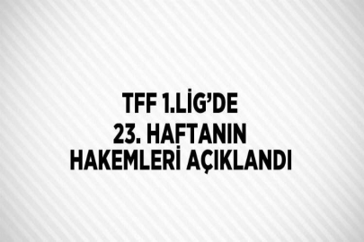 TFF 1.LİG’DE 23. HAFTANIN HAKEMLERİ AÇIKLANDI