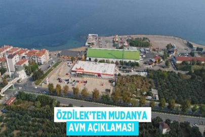 ÖZDİLEK’TEN MUDANYA AVM AÇIKLAMASI