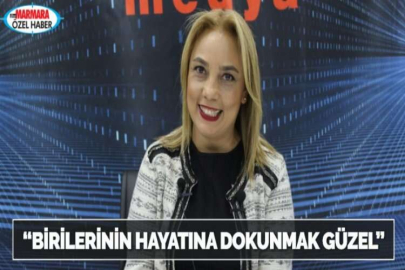 “BİRİLERİNİN HAYATINA DOKUNMAK GÜZEL”
