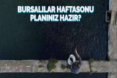 BURSALILAR HAFTASONU PLANINIZ HAZIR?