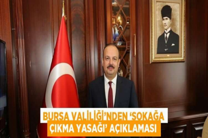 BURSA VALİLİĞİ’NDEN ‘SOKAĞA ÇIKMA YASAĞI’ AÇIKLAMASI