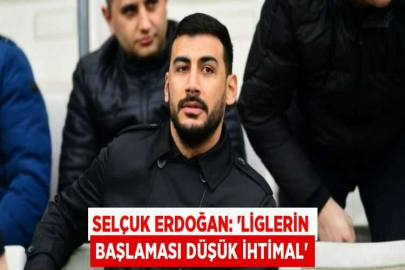SELÇUK ERDOĞAN: 'LİGLERİN BAŞLAMASI DÜŞÜK İHTİMAL'
