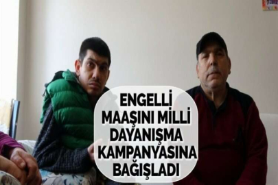 ENGELLİ MAAŞINI MİLLİ DAYANIŞMA KAMPANYASINA BAĞIŞLADI