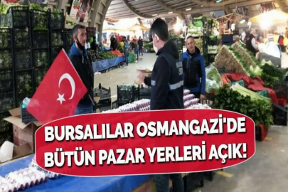 BURSALILAR OSMANGAZİ'DE BÜTÜN PAZAR YERLERİ AÇIK!