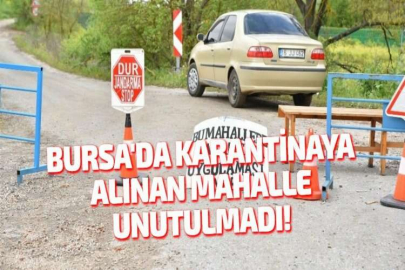 BURSA'DA KARANTİNAYA ALINAN MAHALLE UNUTULMADI!