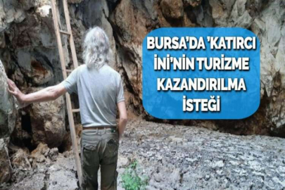 BURSA’DA ’KATIRCI İNİ’NİN TURİZME KAZANDIRILMA İSTEĞİ