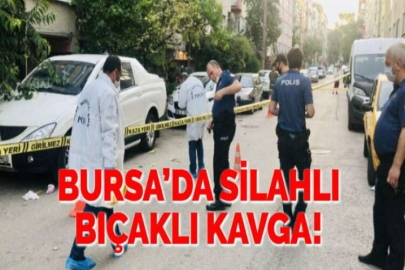 BURSA’DA SİLAHLI BIÇAKLI KAVGA!