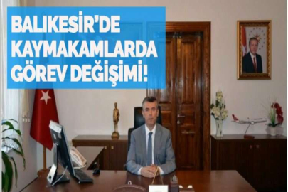 BALIKESİR’DE KAYMAKAMLARDA GÖREV DEĞİŞİMİ!