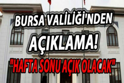 Bursa Valiliği'nden açıklama! "Hafta sonu açık olacak"