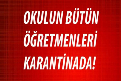 Okulun bütün öğretmenleri karantinada