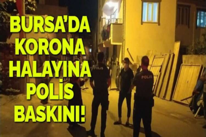 BURSA’DA KORONA HALAYINA POLİS BASKINI!