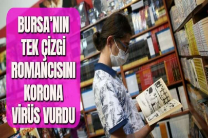 BURSA’NIN TEK ÇİZGİ ROMANCISINI KORONA VİRÜS VURDU