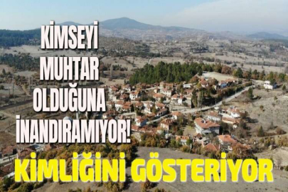 KİMSEYİ MUHTAR OLDUĞUNA İNANDIRAMIYOR!