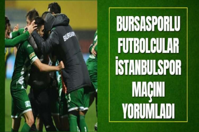 BURSASPORLU FUTBOLCULAR İSTANBULSPOR MAÇINI YORUMLADI