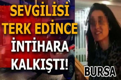 Bursa'da sevgilisi tarafından terkedilen genç kız, intihara kalkıştı