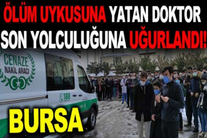 Ölüm uykusuna yatan doktor son yolculuğuna göz yaşlarıyla uğurlandı