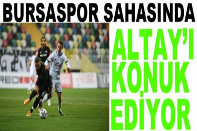 Bursaspor sahasında Altay’ı konuk ediyor