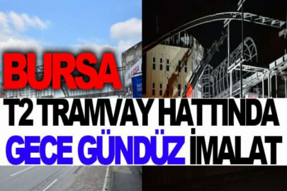 Bursa'nın T2 tramvay hattında gece gündüz imalat