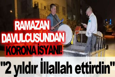 Ramazan davulcusundan korona isyanı; "2 yıldır İllallah ettirdin"