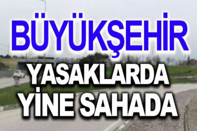 Büyükşehir yasaklarda yine sahada