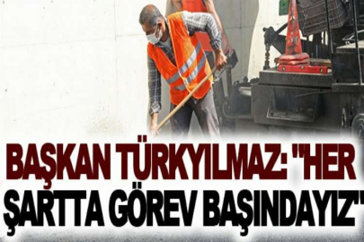 Başkan Türkyılmaz: "Her şartta görev başındayız"