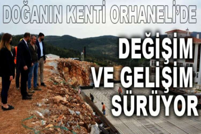 Doğanın kenti Orhaneli’de değişim ve gelişim sürüyor