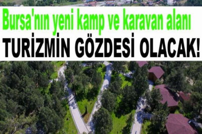 Bursa'nın yeni kamp ve karavan alanı turizmin gözdesi olacak