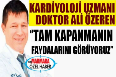 Kardiyoloji Uzmanı Doktor Ali Özeren: ‘’Tam kapanmanın  faydalarını görüyoruz’’